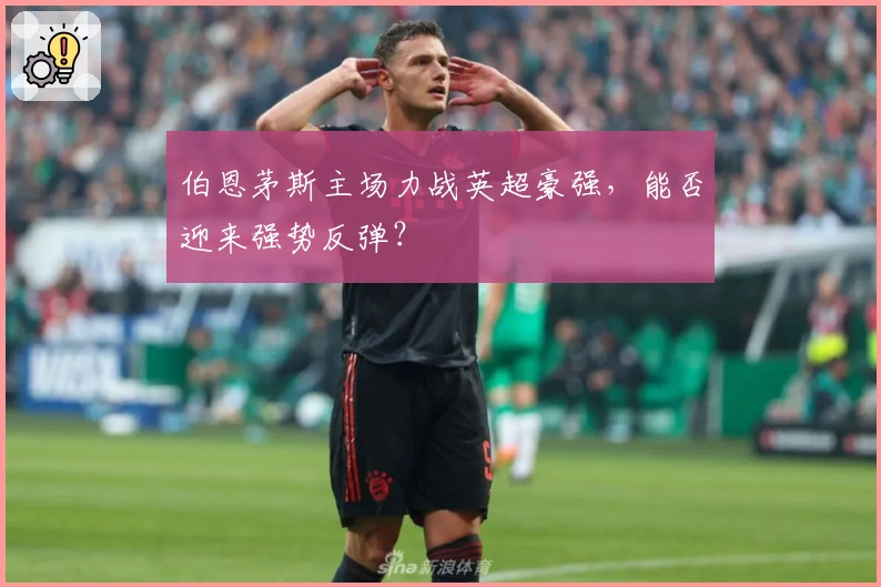 伯恩茅斯主场力战英超豪强，能否迎来强势反弹？