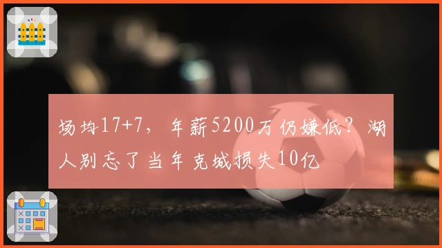 场均17+7，年薪5200万仍嫌低？湖人别忘了当年克城损失10亿