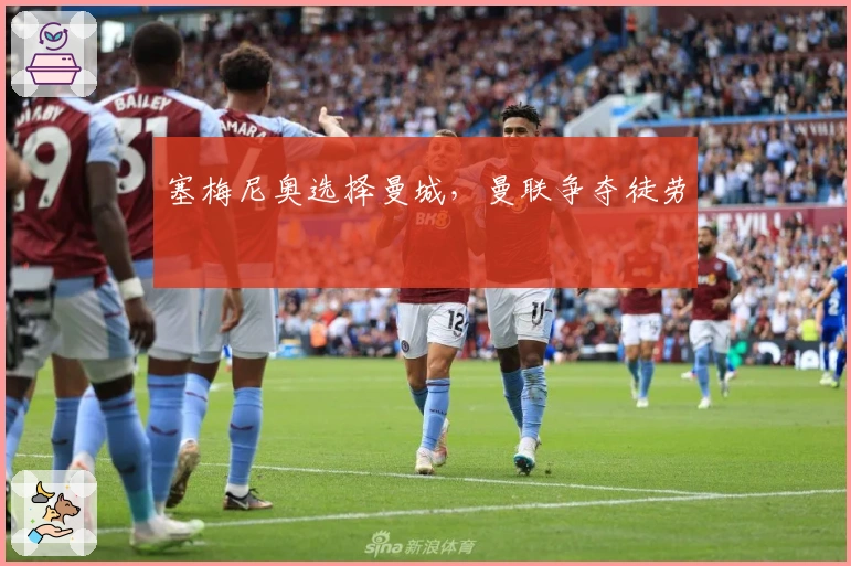 塞梅尼奥选择曼城，曼联争夺徒劳