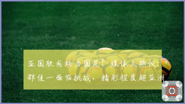 亚国联或助力国足！媒体人热议：邵佳一面临挑战，精彩程度超亚洲杯