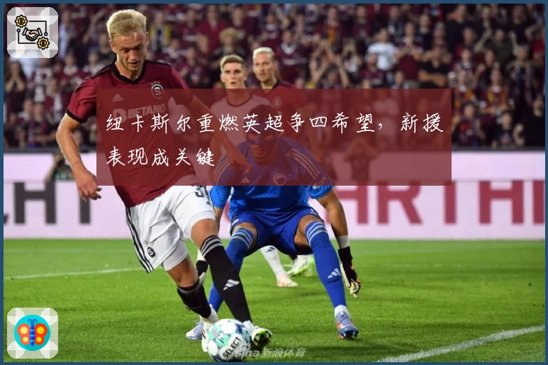 纽卡斯尔重燃英超争四希望，新援表现成关键